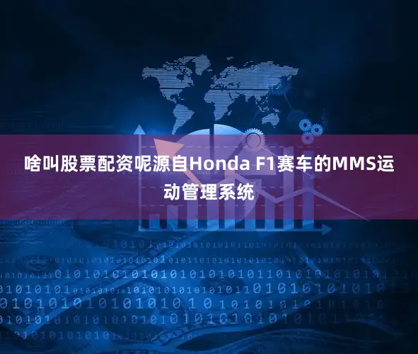 啥叫股票配资呢源自Honda F1赛车的MMS运动管理系统