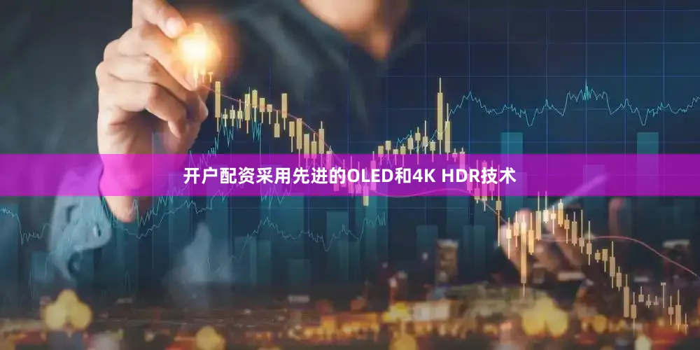 开户配资采用先进的OLED和4K HDR技术