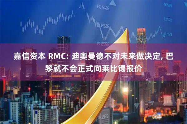 嘉信资本 RMC: 迪奥曼德不对未来做决定, 巴黎就不会正式向莱比锡报价