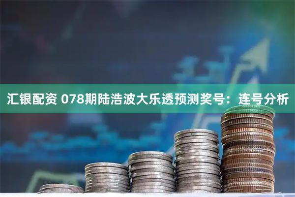 汇银配资 078期陆浩波大乐透预测奖号：连号分析